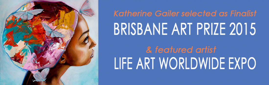 Finalist For the Brisbane Art Prize 2015! & Featured Artist at the LIFE ART WORLDWIDE Expo!